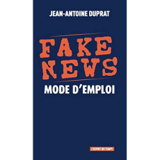 Fake news. Mode d'emploi - Duprat Jean-Antoine
