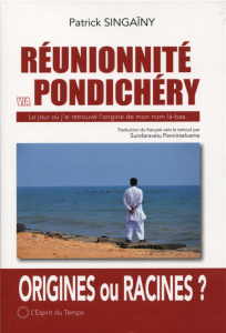 Réunionnité via Pondichéry. Le jour où j'ai retrouvé l'origine de mon nom là-bas, édition bilingue f - Singaïny Patrick ; Pannirselvame Sundaraveiu