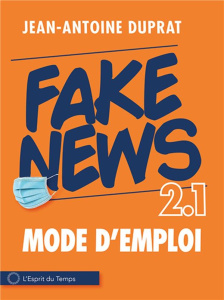 Fake news 2.1. Mode d'emploi - Duprat Jean-Antoine
