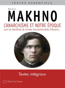 L'anarchisme et notre époque. Suivi du Manifeste de l'armée insurrectionnelle d'Ukraine et autres te - Makhno Nestor ; Pelletier Lucile