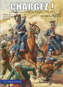 Chargez ! - La cavalerie au combat en Espagne. Première époque 1808-1810 - Griffon de Pleineville Natalia ; Tulard Jean