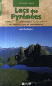 Lacs des Pyrénées. Tome 1, De l'Atlantique au val d'Aran, 86 promenades et randonnées - Audoubert Louis