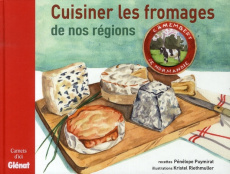 Cuisiner les fromages de nos régions - Puymirat Pénélope ; Riethmuller Kristel