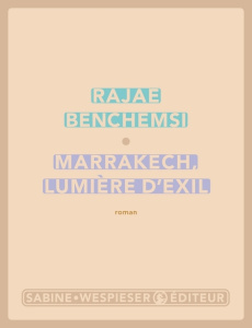 Marrakech, lumière d'exil - Benchemsi Rajae