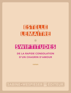 Swiftitudes. De la rapide consolation d'un chagrin d'amour - Lemaître Estelle