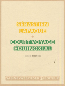 Court voyage équinoxial. Carnets brésiliens - Lapaque Sébastien