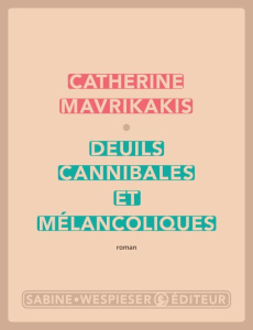 Deuils cannibales et mélancoliques - Mavrikakis Catherine