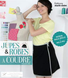 J'apprends à coudre des robes et des jupes - Lubin Clémentine ; Besse Fabrice ; Roy Sonia