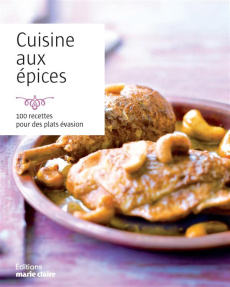 Cuisine aux épices. 100 recettes pour des plats évasion