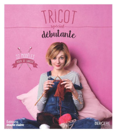 Tricot spécial débutante. 22 modèles pour se lancer - Guidicelli Catherine ; Rion Charlotte ; Nicou Pier