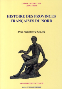 Histoire des provinces françaises du Nord. Tome 1, De la préhistoire à l'an mil - Desmulliez Janine ; Milis Ludo ; Lottin Alain