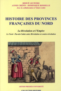 Histoire des provinces françaises du Nord. Tome 4, La Révolution et l'Empire - Le Nord-Pas-de-Calais - Leuwers Hervé ; Crépin Annie ; Rosselle Dominique