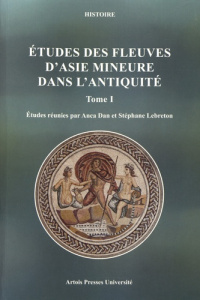 Etudes des fleuves d'Asie Mineure dans l'Antiquité. Tome 1 - Dan Anca ; Lebreton Stéphane