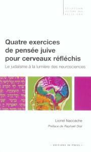 Quatre exercices de pensée juive pour cerveaux réfléchis. Le judaïsme à la lumière des neurosciences - Naccache Lionel ; Draï Raphaël