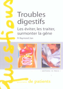 Troubles digestifs. Les éviter, les traiter, surmonter la gêne - Jian Raymond