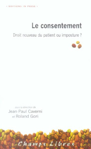 Le consentement. Droit nouveau du patient ou imposture ? - Caverni Jean-Paul ; Gori Roland ; Truchet Didier ;