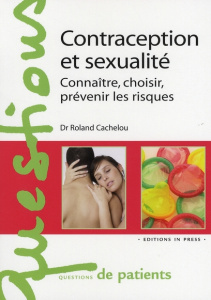 Contraception et sexualité. Connaître, choisir, prévenir les risques - Cachelou Roland