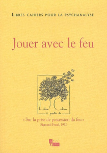 Libres cahiers pour la psychanalyse N° 22, automne 2010 : Jouer avec le feu - Chabert Catherine