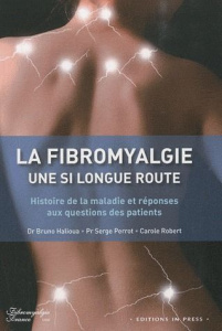 La fibromyalgie, une si longue route. Histoire de la maladie et réponses aux questions des patients - Halioua Bruno ; Perrot Serge ; Robert Carole