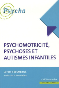 Psychomotricité, psychoses et autismes infantiles. 2e édition - Boutinaud Jérôme ; Delion Pierre