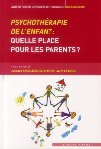 Psychothérapie de l'enfant : quelle place pour les parents ? - Léandri Marie-Laure ; Angelergues Jacques