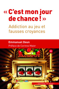 C'est mon jour de chance ! Addiction au jeu et fausses croyances - Deun Emmanuel ; Maier Corinne