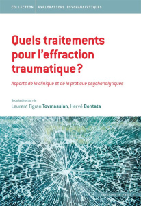 Quels traitements pour l'effraction traumatique ? Apports de la clinique et de la pratique psychanal - Bentata Hervé ; Tovmassian Laurent Tigrane