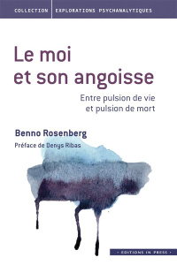 Le moi et son angoisse : entre pulsion de vie et pulsion de mort - Rosenberg Benno ; Ribas Denys