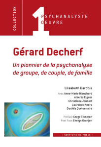 Gérard Decherf. Un pionnier de la psychanalyse de groupe, de couple et de famille - Darchis Elisabeth ; Tisseron Serge ; Granjon Evely