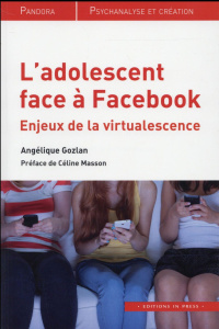L'adolescent face à Facebook. Enjeux de la virtualescence - Gozlan Angélique ; Masson Céline