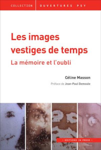 Les images vestiges de temps. La mémoire et l'oubli - Masson Céline ; Demoule Jean-Paul ; Nedjar Michel