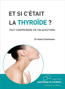 Et si c'était la thyroïde ? Tout comprendre en 100 questions - Scheimann Alain