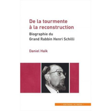 De la tourmente à la reconstruction. Biographie du Grand Rabbin Henri Schilli - Haïk Daniel ; Naouri Nicole