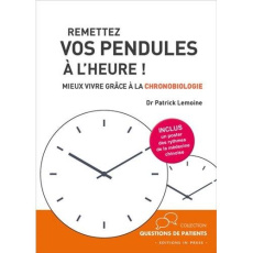 Remettez vos pendules à l'heure ! Mieux vivre grâce à la chronobiologie - Lemoine Patrick ; Ducamp Elise