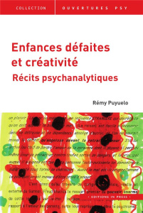 Enfances défaites et créativité. Récits psychanalytiques - Puyuelo Rémy