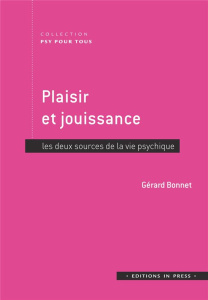 Plaisir et jouissance. Les deux sources de la vie psychique - Bonnet Gérard