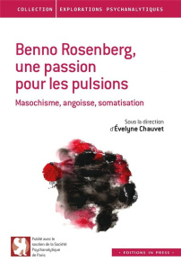 Benno Rosenberg, une passion pour les pulsions. Masochisme, angoisse, somatisation - Chauvet Evelyne