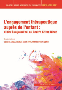 L'engagement thérapeutique auprès de l'enfant. D'hier à aujourd'hui au Centre Alfred Binet - Angelergues Jacques ; Bydlowski Sarah ; Denis Pier