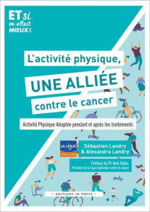 L'activité physique, une alliée contre le cancer. Activité physique adaptée pendant et après les tra - Landry Sébastien ; Landry Alexandra ; Kahn Alex ;
