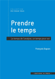 Prendre le temps. Le temps de l'analyse, un temps pour soi - Duparc François