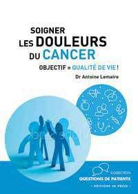 Soigner les douleurs du cancer. Objectif : qualité de vie ! - Lemaire Antoine ; Krakowski Ivan