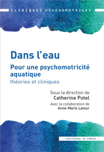 Dans l'eau. Pour une psychomotricité aquatique : théories et cliniques - Potel Catherine ; Latour Anne-Marie