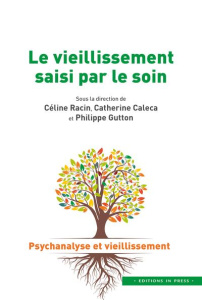 Le vieillissement saisi par le soin. Psychanalyse et vieillissement - Calecat Catherine ; Racin Céline ; Gutton Philippe