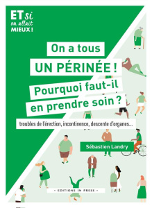 On a tous un périnée ! Pourquoi faut-il en prendre soin ? Troubles de l'érection, incontinence, desc - Landry Sébastien