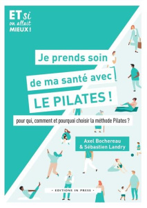 Je prends soin de ma santé avec le Pilates ! Pour qui, comment et pourquoi choisir la méthode Pilate - Landry Sébastien ; Bochereau Axel ; Magherini Raph
