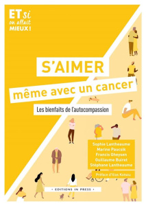 S'aimer même avec un cancer. Les bienfaits de l'autocompassion - Lantheaume Sophie ; Paucsik Marine ; Gheysen Franc