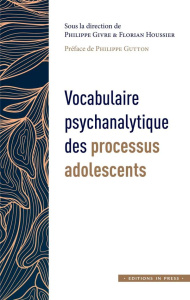 Vocabulaire psychanalytique des processus adolescents. Volume 1 - Givre Philippe ; Houssier Florian ; Gutton Philipp