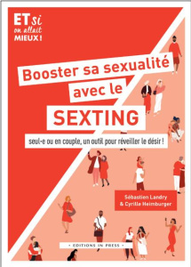 Booster sa sexualité avec le sexting. Seul.e ou en couple, un outil pour réveiller le désir ! - Landry Sébastien ; Heimburger Cyrille