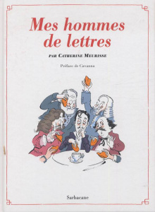 Mes hommes de lettres. Petit précis de littérature française - Meurisse Catherine ; Cavanna François