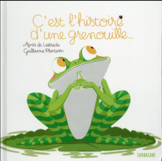 C'est l'histoire d'une grenouille... - Lestrade Agnès de ; Plantevin Guillaume